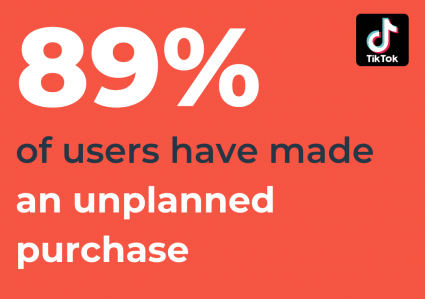 89% of users have made an unplanned purchase on TikTok
