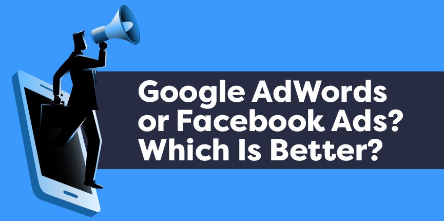 Google AdWords or Facebook Ads Which Is Better