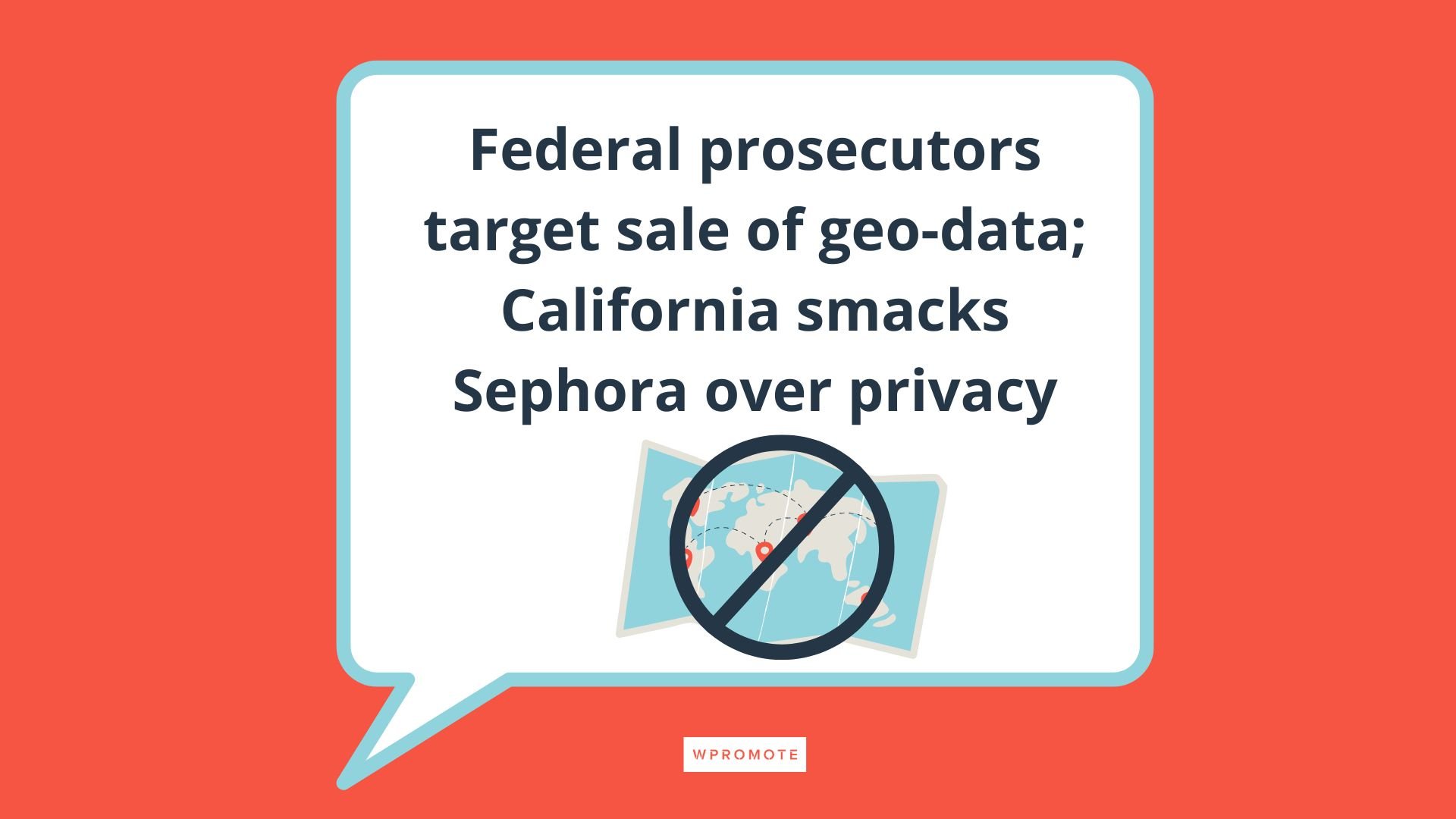 Federal prosecutors target sale of geo-data; California smacks Sephora over privacy