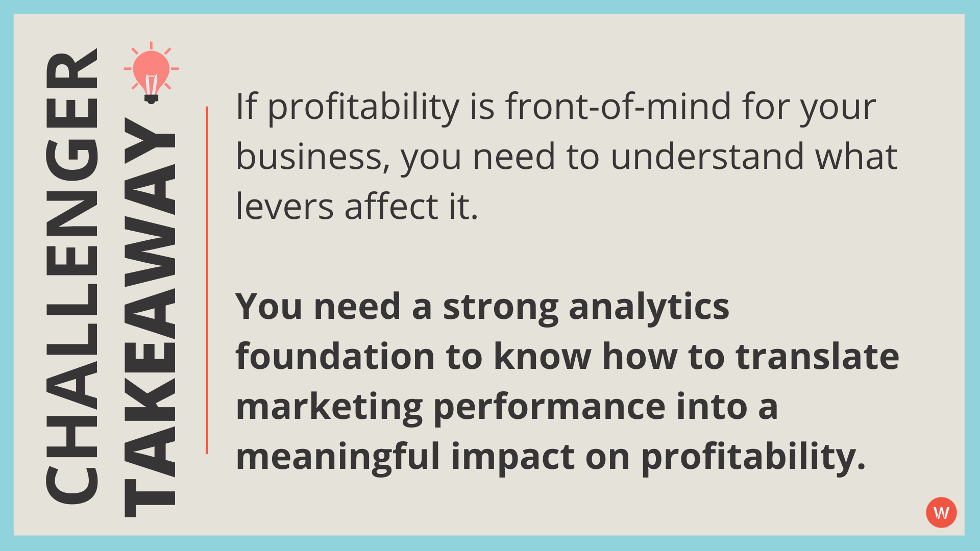 If profitability is front-of-mind for your business, you need to understand what levers affect it. You need a strong analytics foundation to know how to translate marketing performance into a meaningful impact on profitability, especially around identifying high-value customers and if you’re trying to do more with less.